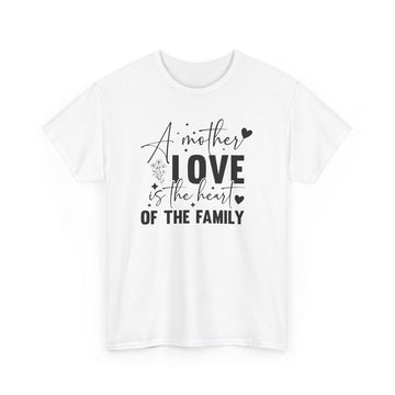 A Mother Love Is The Heart Of The Family Unisex Heavy Cotton Tee White