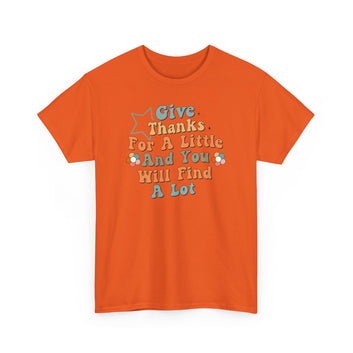 Give Thanks For A Little And You Hill Find A Lot Unisex Heavy Cotton Tee