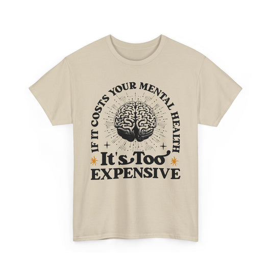 If It Costs Your Mental Health, It's Too Expensive T-Shirt Unisex Heavy Cotton Tee