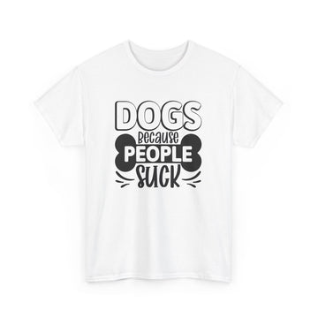 Dogs Because People Suck Unisex Cotton Dogs Lover T-Shirt White