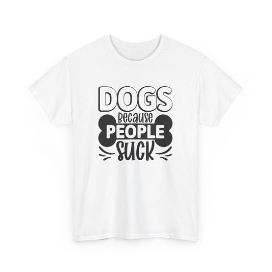 Dogs Because People Suck Unisex Cotton Dogs Lover T-Shirt