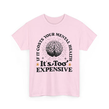 If It Costs Your Mental Health, It's Too Expensive T-Shirt Unisex Heavy Cotton Tee